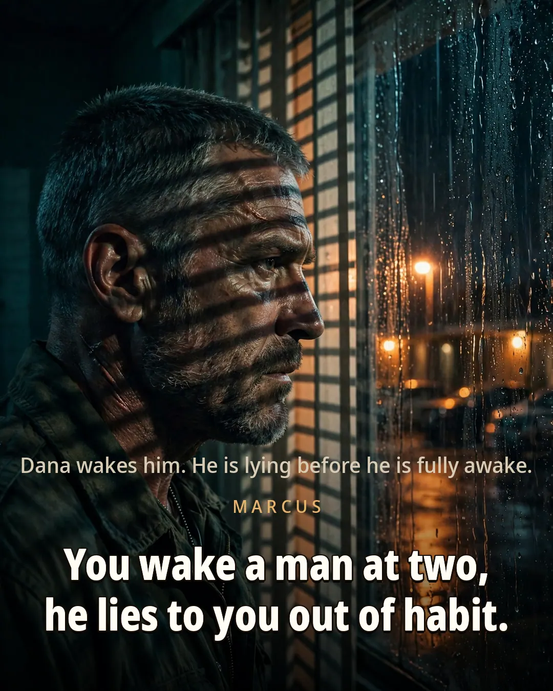 Marcus: "You wake a man at two, he lies to you out of habit."